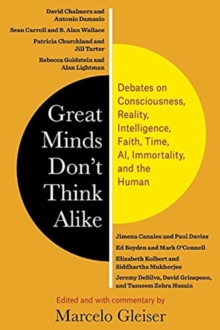 Great Minds Dont Think Alike : Debates on Consciousness, Reality, Intelligence, Faith, Time, AI, Immortality, and the Human