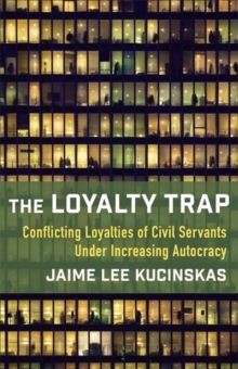 The Loyalty Trap : Conflicting Loyalties of Civil Servants Under Increasing Autocracy