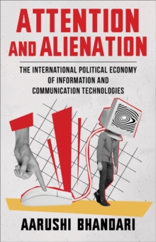 Attention and Alienation : The International Political Economy of Information and Communication Technologies