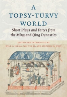 A Topsy-Turvy World : Short Plays and Farces from the Ming and Qing Dynasties