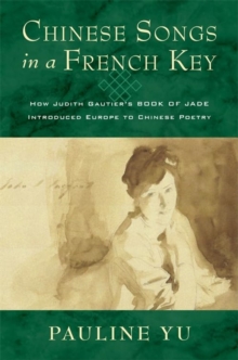 Chinese Songs in a French Key : How Judith Gautier's Book of Jade Introduced Europe to Chinese Poetry