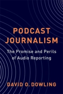 Podcast Journalism : The Promise and Perils of Audio Reporting