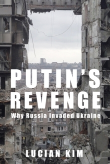 Putin's Revenge : Why Russia Invaded Ukraine