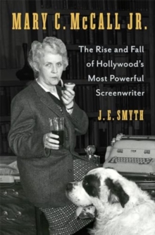 Mary C. McCall Jr. : The Rise and Fall of Hollywood's Most Powerful Screenwriter