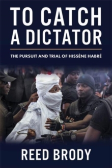 To Catch a Dictator : The Pursuit and Trial of Hissene Habre