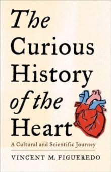 The Curious History Of The Heart : A Cultural And Scientific Journey