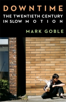Downtime : The Twentieth Century in Slow Motion