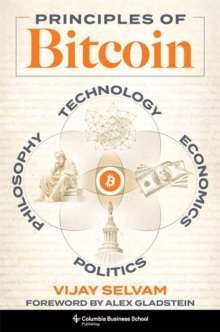 Principles of Bitcoin : Technology, Economics, Politics, and Philosophy