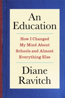 An Education : How I Changed My Mind About Schools and Almost Everything Else