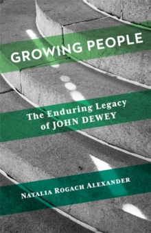 Growing People : The Enduring Legacy of John Dewey