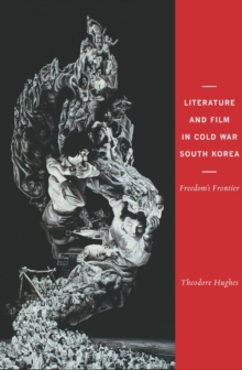 Literature and Film in Cold War South Korea : Freedom's Frontier