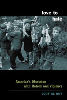 Love to Hate : America's Obsession with Hatred and Violence