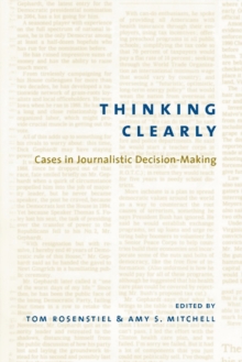 Thinking Clearly : Cases in Journalistic Decision-Making