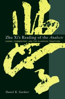 Zhu Xi's Reading of the Analects : Canon, Commentary and the Classical Tradition