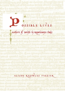 Possible Lives : Authors and Saints in Renaissance Italy