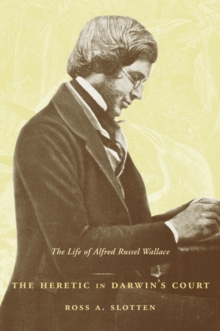 The Heretic in Darwin's Court : The Life of Alfred Russel Wallace