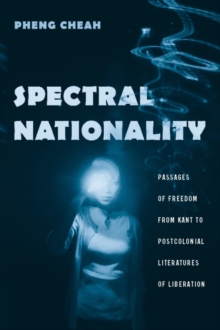 Spectral Nationality : Passages of Freedom from Kant to Postcolonial Literatures of Liberation