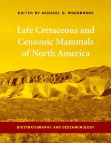 Late Cretaceous and Cenozoic Mammals of North America : Biostratigraphy and Geochronology