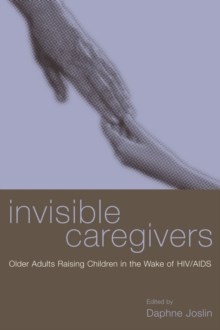 Invisible Caregivers : Older Adults Raising Children in the Wake of HIV/AIDS