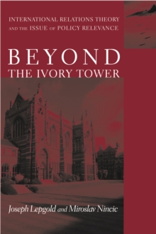 Beyond the Ivory Tower : International Relations Theory and the Issue of Policy Relevance