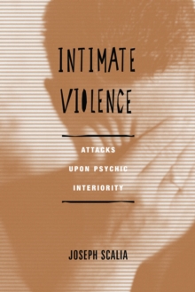 Intimate Violence : Attacks Upon Psychic Interiority