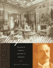 Stanford White : Decorator in Opulence and Dealer in Antiquities