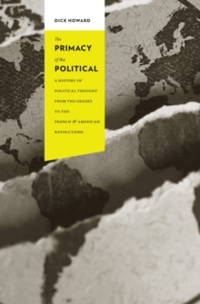 The Primacy of the Political : A History of Political Thought from the Greeks to the French and American Revolutions