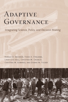 Adaptive Governance : Integrating Science, Policy, and Decision Making