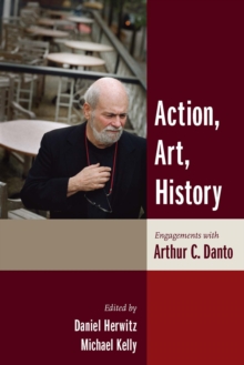 Action, Art, History : Engagements with Arthur C. Danto