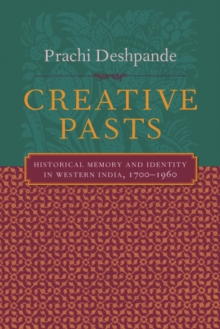 Creative Pasts : Historical Memory and Identity in Western India, 1700-1960