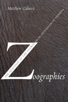 Zoographies : The Question of the Animal from Heidegger to Derrida