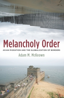 Melancholy Order : Asian Migration and the Globalization of Borders