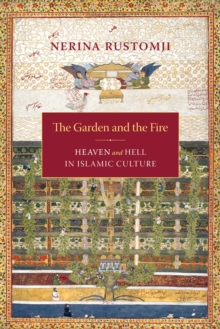 The Garden and the Fire : Heaven and Hell in Islamic Culture