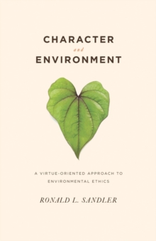 Character and Environment : A Virtue-Oriented Approach to Environmental Ethics