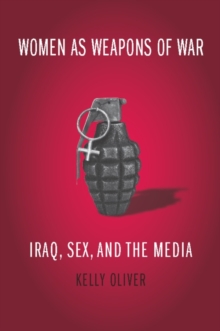 Women as Weapons of War : Iraq, Sex, and the Media