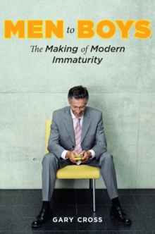 Men to Boys : The Making of Modern Immaturity