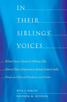 In Their Siblings' Voices : White Non-Adopted Siblings Talk About Their Experiences Being Raised with Black and Biracial Brothers and Sisters