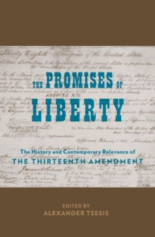 The Promises of Liberty : The History and Contemporary Relevance of the Thirteenth Amendment