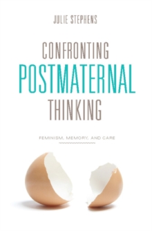 Confronting Postmaternal Thinking : Feminism, Memory, and Care