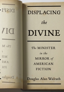 Displacing the Divine : The Minister in the Mirror of American Fiction