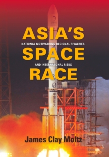Asia's Space Race : National Motivations, Regional Rivalries, and International Risks, EPUB eBook Asia's Space Race : National Motivations, Regional Rivalries, and International Risks, EPUB eBook