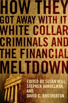 How They Got Away With It : White Collar Criminals and the Financial Meltdown