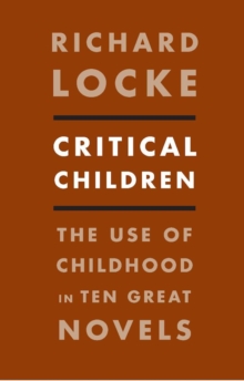 Critical Children : The Use of Childhood in Ten Great Novels