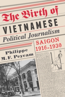 The Birth of Vietnamese Political Journalism : Saigon, 1916-1930