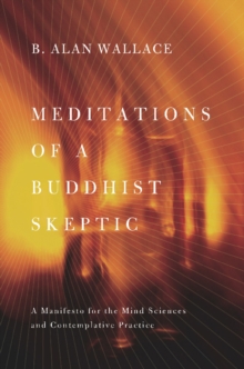 Meditations of a Buddhist Skeptic : A Manifesto for the Mind Sciences and Contemplative Practice