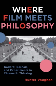 Where Film Meets Philosophy : Godard, Resnais, and Experiments in Cinematic Thinking