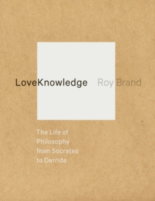 LoveKnowledge : The Life of Philosophy from Socrates to Derrida