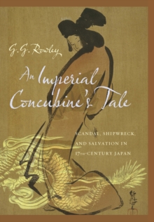 An Imperial Concubine's Tale : Scandal, Shipwreck, and Salvation in Seventeenth-Century Japan