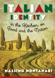 Italian Identity in the Kitchen, or, Food and the Nation