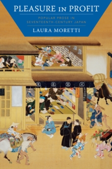 Pleasure in Profit : Popular Prose in Seventeenth-Century Japan